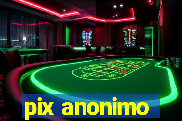 pix anonimo